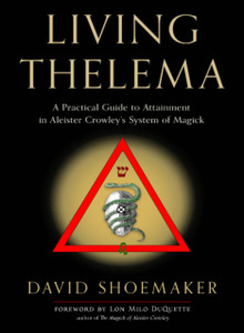 Living Thelema : A Practical Guide to Attainment in Aleister Crowley's System of Magick Living Thelema : A Practical Guide to Attainment in Aleister Crowley's System of Magick