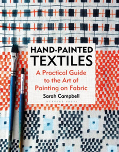 Hand-painted Textiles : A Practical Guide to the Art of Painting on Fabric Hand-painted Textiles : A Practical Guide to the Art of Painting on Fabric