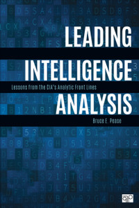 Leading Intelligence Analysis : Lessons from the CIA's Analytic Front Lines Leading Intelligence Analysis : Lessons from the CIA's Analytic Front Lines