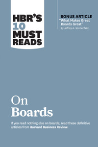 HBR's 10 Must Reads on Boards (with bonus article "What Makes Great Boards Great" by Jeffrey A. Sonnenfeld) HBR's 10 Must Reads on Boards (with bonus article "What Makes Great Boards Great" by Jeffrey A. Sonnenfeld)