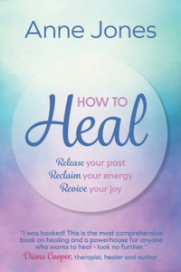 How to Heal : Release your past, reclaim your energy, revive your joy How to Heal : Release your past, reclaim your energy, revive your joy