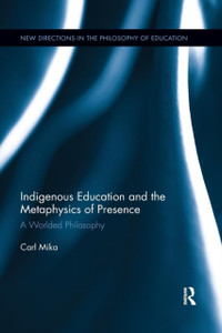 Indigenous Education and the Metaphysics of Presence : A Worlded Philosophy Indigenous Education and the Metaphysics of Presence : A Worlded Philosophy