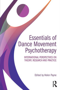 Essentials of Dance Movement Psychotherapy : International Perspectives on Theory, Research, and Practice Essentials of Dance Movement Psychotherapy : International Perspectives on Theory, Research, and Practice