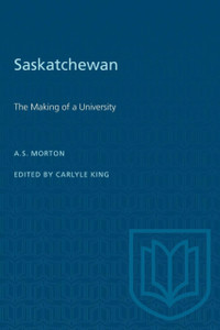 Saskatchewan : The Making of a University Saskatchewan : The Making of a University