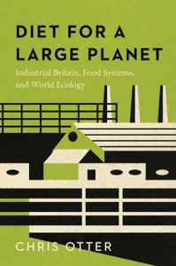 Diet for a Large Planet : Industrial Britain, Food Systems, and World Ecology