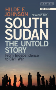 South Sudan : The Untold Story from Independence to Civil War South Sudan : The Untold Story from Independence to Civil War