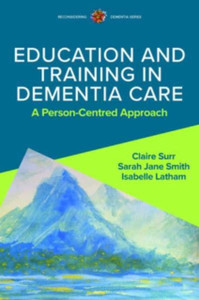 Education and Training in Dementia Care: A Person-Centred Approach Education and Training in Dementia Care: A Person-Centred Approach