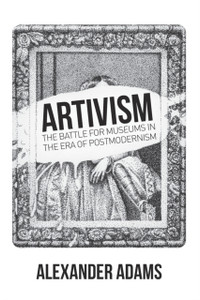 Artivism : The Battle for Museums in the Era of Postmodernism Artivism : The Battle for Museums in the Era of Postmodernism