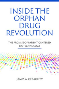 Inside the Orphan Drug Revolution : The Promise of Patient-Centered Biotechnology Inside the Orphan Drug Revolution : The Promise of Patient-Centered Biotechnology