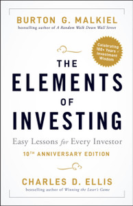 The Elements of Investing, 10th Anniversary Edition - Easy Lessons for Every Investor The Elements of Investing, 10th Anniversary Edition - Easy Lessons for Every Investor