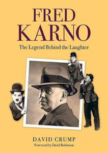 Fred Karno : The Legend Behind the Laughter Fred Karno : The Legend Behind the Laughter