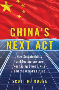 China's Next Act : How Sustainability and Technology are Reshaping China's Rise and the World's Future