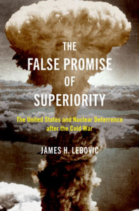 The False Promise of Superiority : The United States and Nuclear Deterrence after the Cold War The False Promise of Superiority : The United States and Nuclear Deterrence after the Cold War