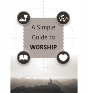 A Simple Guide to Worship : Simple Guide A Simple Guide to Worship : Simple Guide