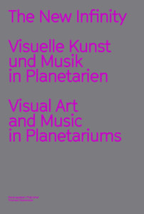 The New Infinity : Visuelle Kunst und Musik in Planetarien / Visual Art and Music  in Planetariums