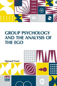 Group Psychology And The Analysis Of The Ego : Authorized Translation By James Strachey Edited By Ernest Jones