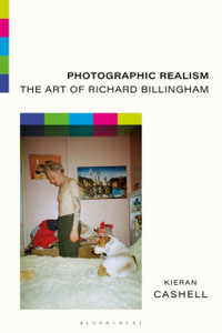 Photographic Realism : The Art of Richard Billingham Photographic Realism : The Art of Richard Billingham
