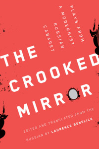 The Crooked Mirror : Plays from a Modernist Russian Cabaret The Crooked Mirror : Plays from a Modernist Russian Cabaret