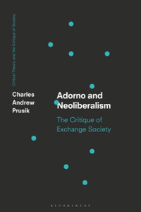 Adorno and Neoliberalism : The Critique of Exchange Society Adorno and Neoliberalism : The Critique of Exchange Society