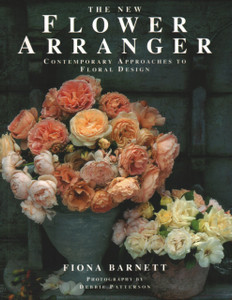 The New Flower Arranger : Contemporary approaches to floral design The New Flower Arranger : Contemporary approaches to floral design