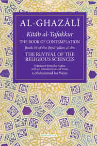 The Book of Contemplation : Book 39 of the Ihya' 'ulum al-din The Book of Contemplation : Book 39 of the Ihya' 'ulum al-din