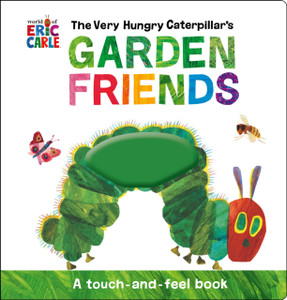 The Very Hungry Caterpillar's Garden Friends : A Touch-and-Feel Book The Very Hungry Caterpillar's Garden Friends : A Touch-and-Feel Book