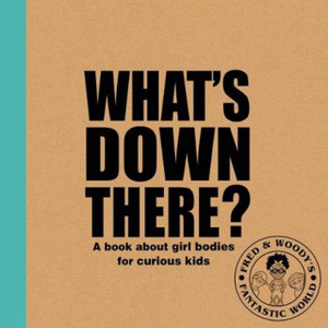 What's "Down There"? : A book about girl bodies for curious kids
