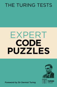 The Turing Tests Expert Code Puzzles : Foreword by Sir Dermot Turing The Turing Tests Expert Code Puzzles : Foreword by Sir Dermot Turing