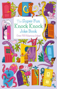 The Super Fun Knock Knock Joke Book : Over 700 Hilarious Jokes! The Super Fun Knock Knock Joke Book : Over 700 Hilarious Jokes!