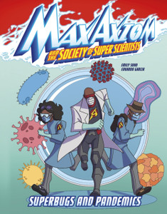 Superbugs and Pandemics : A Max Axiom Super Scientist Adventure Superbugs and Pandemics : A Max Axiom Super Scientist Adventure