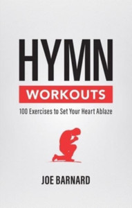Hymn Workouts : 100 Exercises to Set Your Heart Ablaze Hymn Workouts : 100 Exercises to Set Your Heart Ablaze