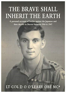 The BRAVE SHALL INHERIT THE EARTH : A personal account of battles against the Japanese and then dacoits in Burma between 1944 & 1947 The BRAVE SHALL INHERIT THE EARTH : A personal account of battles against the Japanese and then dacoits in Burma between 1944 & 1947