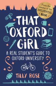 That Oxford Girl : A Real Student's Guide to Oxford University That Oxford Girl : A Real Student's Guide to Oxford University