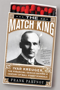 The Match King : Ivar Kreuger, The Financial Genius Behind a Century of Wall Street Scandals The Match King : Ivar Kreuger, The Financial Genius Behind a Century of Wall Street Scandals