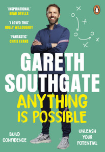 Anything is Possible : Inspirational lessons from Gareth Southgate Anything is Possible : Inspirational lessons from Gareth Southgate