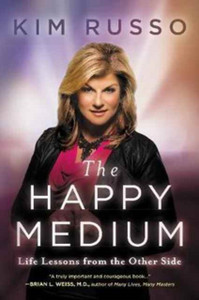The Happy Medium : Life Lessons from the Other Side The Happy Medium : Life Lessons from the Other Side