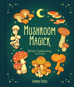 Mushroom Magick : Ritual, Celebration, and Lore Mushroom Magick : Ritual, Celebration, and Lore