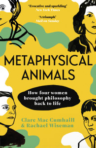 Metaphysical Animals : How Four Women Brought Philosophy Back to Life
