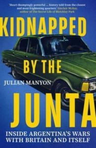 Kidnapped by the Junta : Inside Argentina's Wars with Britain and Itself