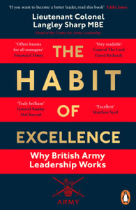 The Habit of Excellence : Why British Army Leadership Works The Habit of Excellence : Why British Army Leadership Works