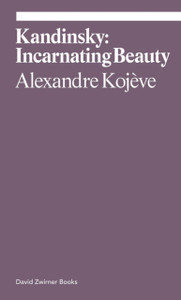 Kandinsky: Incarnating Beauty Kandinsky: Incarnating Beauty