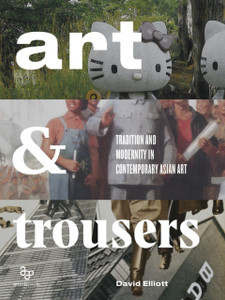 Art and Trousers : Tradition and Modernity in Contemporary Asian Art Art and Trousers : Tradition and Modernity in Contemporary Asian Art