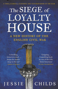 The Siege of Loyalty House : A new history of the English Civil War The Siege of Loyalty House : A new history of the English Civil War