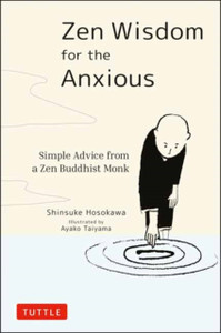 Zen Wisdom for the Anxious : Simple Advice from a Zen Buddhist Monk Zen Wisdom for the Anxious : Simple Advice from a Zen Buddhist Monk