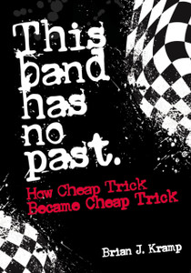 This Band Has No Past : How Cheap Trick Became Cheap Trick This Band Has No Past : How Cheap Trick Became Cheap Trick