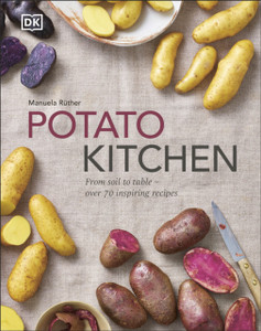 Potato Kitchen : From Soil to Table - Over 70 Inspiring Recipes Potato Kitchen : From Soil to Table - Over 70 Inspiring Recipes