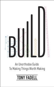 Build : An Unorthodox Guide to Making Things Worth Making - The New York Times bestseller Build : An Unorthodox Guide to Making Things Worth Making - The New York Times bestseller