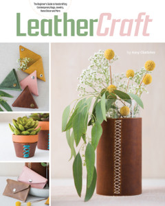 Leather Craft : The Beginner's Guide to Handcrafting Contemporary Bags, Jewelry, Home deCOR & More