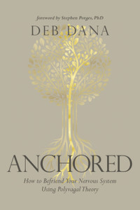 Anchored : How to Befriend Your Nervous System Using Polyvagal Theory Anchored : How to Befriend Your Nervous System Using Polyvagal Theory
