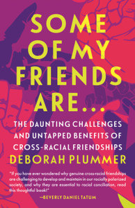 Some of My Friends Are... : The Daunting Challenges and Untapped Benefits of Cross-Racial Friendships